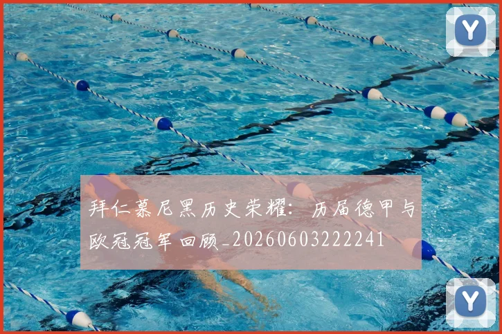 拜仁慕尼黑历史荣耀:历届德甲与欧冠冠军回顾_20260603222241
