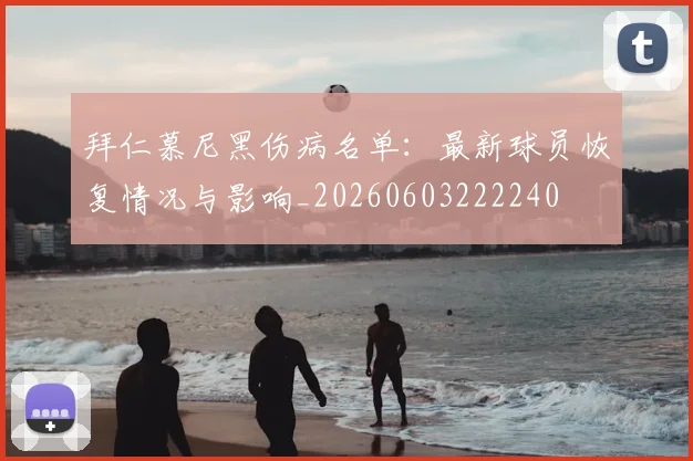 拜仁慕尼黑伤病名单:最新球员恢复情况与影响_20260603222240